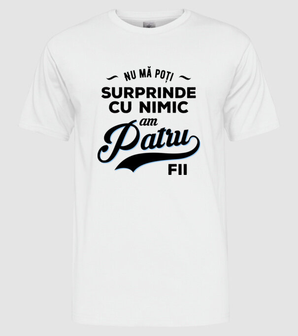 Nu mă poți surprinde cu nimic, am patru fii model alb pe tricou