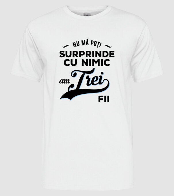 Nu mă poți surprinde cu nimic, am trei fii model alb pe tricou