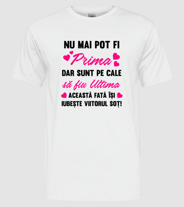 nu mai pot fi prima, dar sunt pe cale să fiu ultima - această fată își iubește viitorul soț! model alb pe tricou