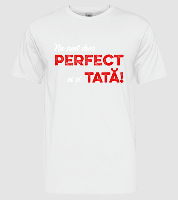Nu sunt doar perfect, ci și tată! model alb pe tricou