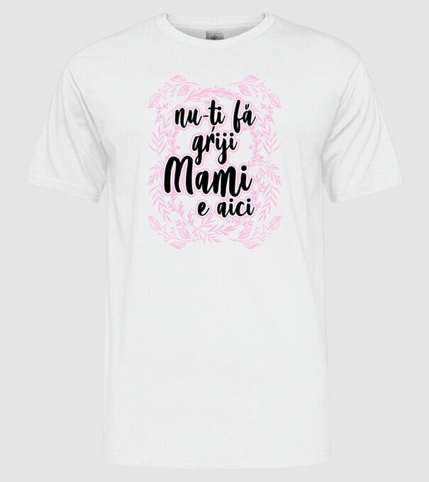 nu-ți fă griji, mami e aici model alb pe tricou