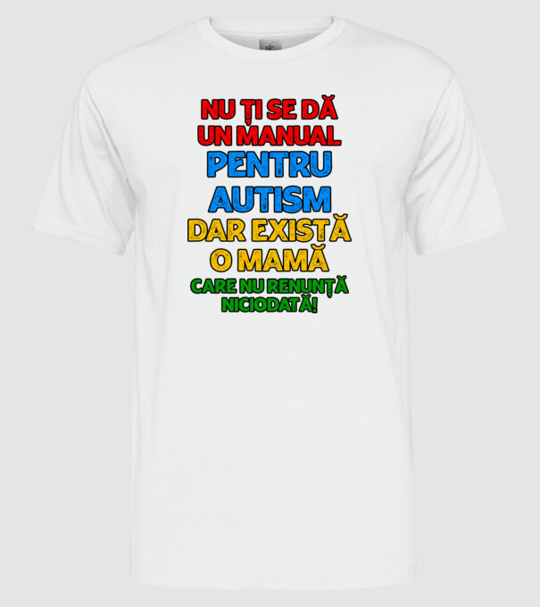 Nu ți se dă un manual pentru autism, dar există o mamă care nu renunță niciodată! model alb pe tricou