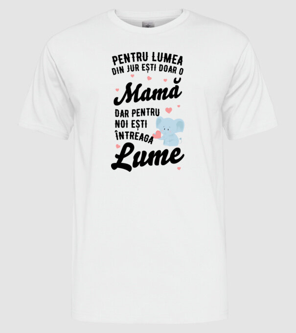 Pentru lumea din jur ești doar o mamă, dar pentru noi ești întreaga lumea model alb pe tricou