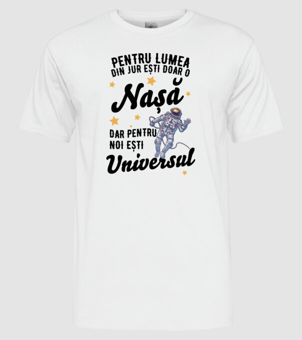 Pentru lumea din jur ești doar un nașă, dar pentru noi ești universul model alb pe tricou