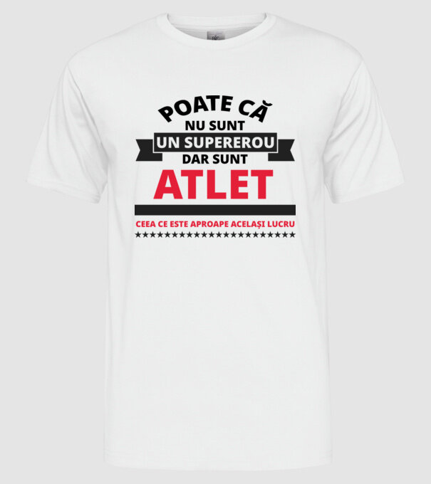 Poate că nu sunt un supererou, dar sunt ATLET, ceea ce este aproape același lucru model alb pe tricou