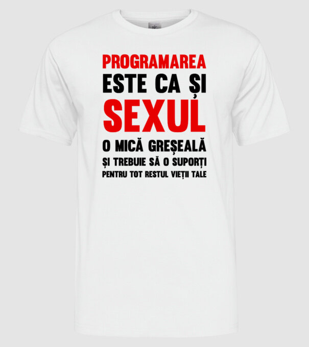 programarea este ca și sexul, o mică greșeală și trebuie să o suporți pentru tot restul vieții tale model alb pe tricou