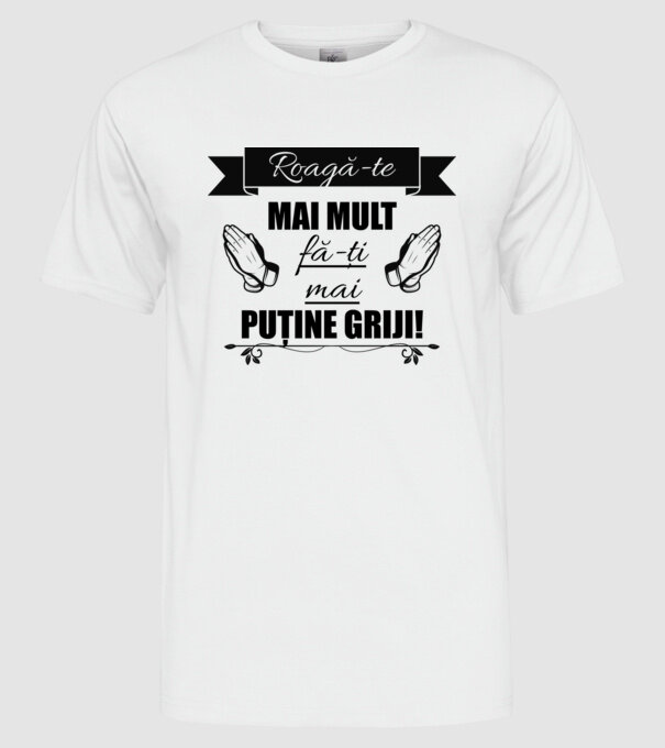 Roagă-te mai mult, fă-ți mai puține griji! model alb pe tricou