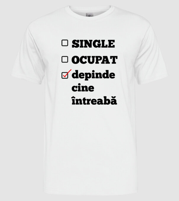 single, ocupat, depinde cine întreabă model alb pe tricou