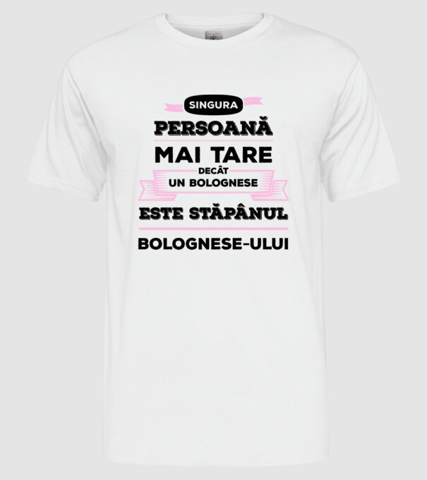 singura persoană mai tare decât un bolognese este stăpânul bolognese-ului model alb pe tricou