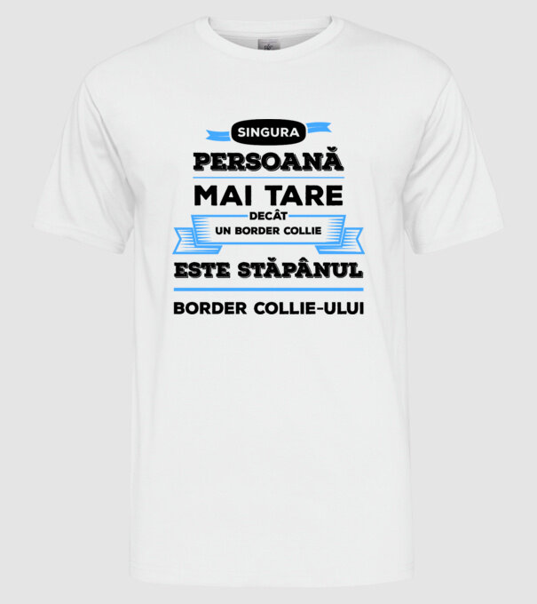 singura persoană mai tare decât un Border Collie este stăpânul Border Collie-ului model alb pe tricou