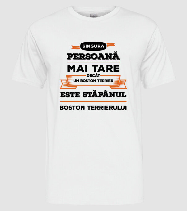 singura persoană mai tare decât un Boston Terrier este stăpânul Boston Terrierului model alb pe tricou