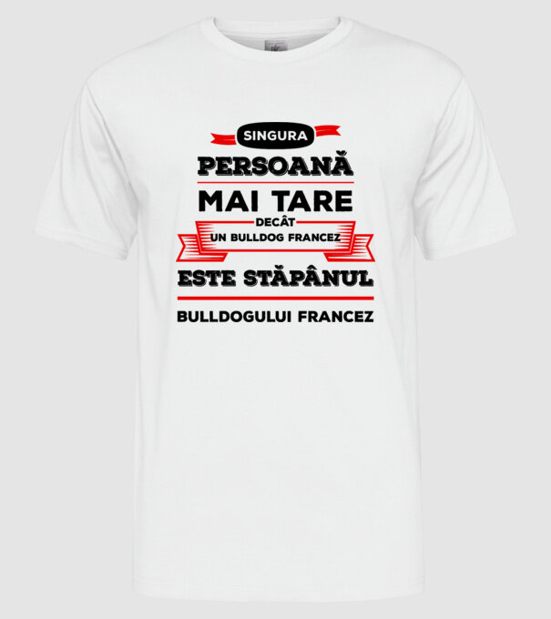 singura persoană mai tare decât un bulldog francez este stăpânul bulldogului francez model alb pe tricou