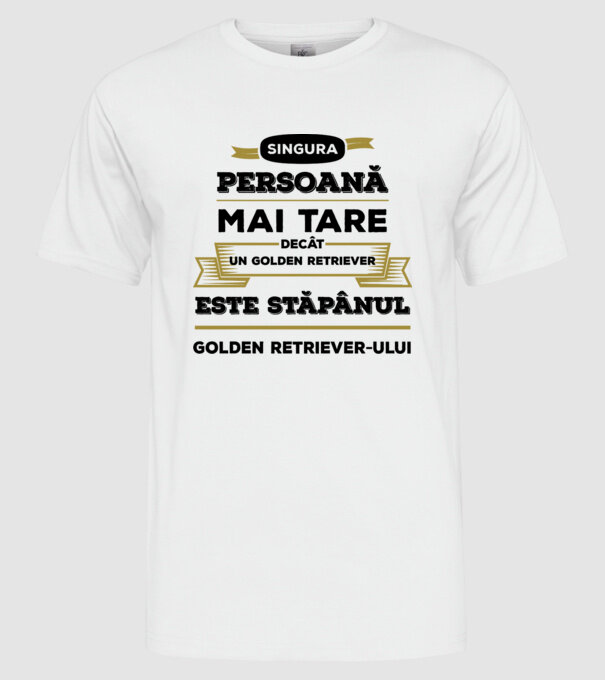 singura persoană mai tare decât un Golden Retriever este stăpânul Golden Retriever-ului model alb pe tricou