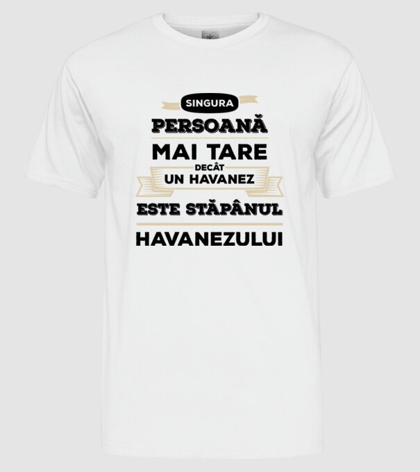 singura persoană mai tare decât un Havanez este stăpânul Havanezului model alb pe tricou