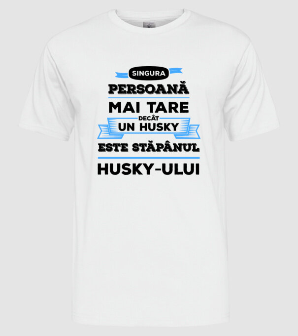 singura persoană mai tare decât un Husky este stăpânul Husky-ului model alb pe tricou
