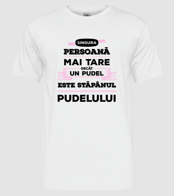 singura persoană mai tare decât un pudel este stăpânul pudelului model alb pe tricou