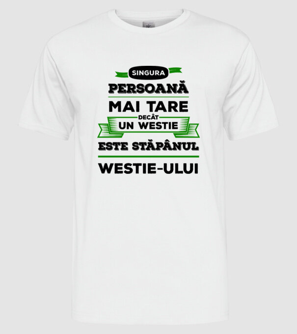 singura persoană mai tare decât un Westie este stăpânul westie-ului model alb pe tricou