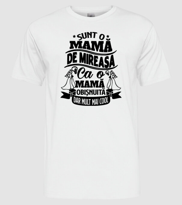 Sunt o mamă de mireasă, ca o mamă obișnuită, dar mult mai cool model alb pe tricou