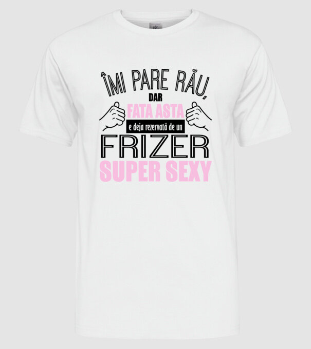 Îmi pare rău, dar fata asta e deja rezervată de un FRIZER super sexy model alb pe tricou