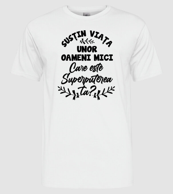 Susțin viața unor oameni mici. Care este superputerea ta model alb pe tricou
