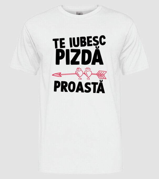 Te iubesc, pizdă proastă model alb pe tricou