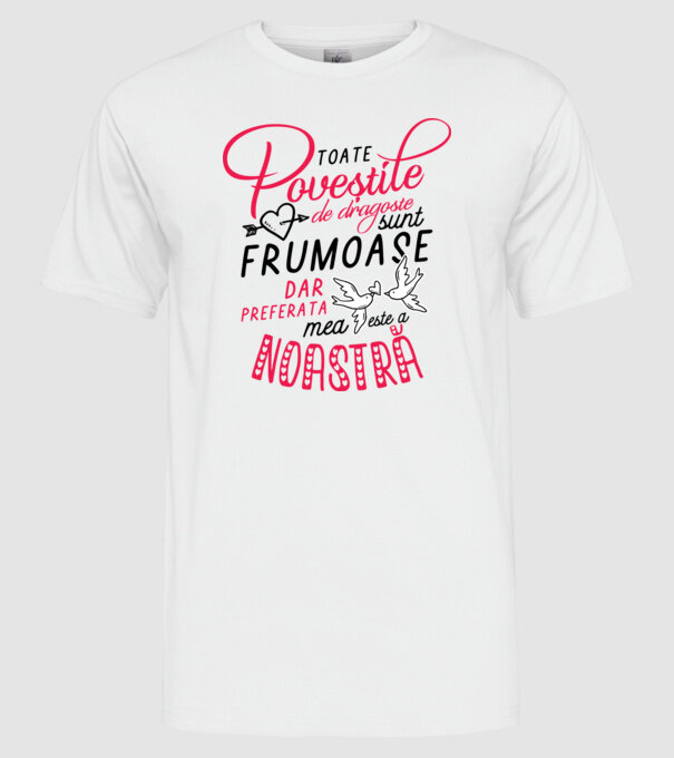 Toate poveștile de dragoste sunt frumoase, dar preferata mea este a noastră model alb pe tricou