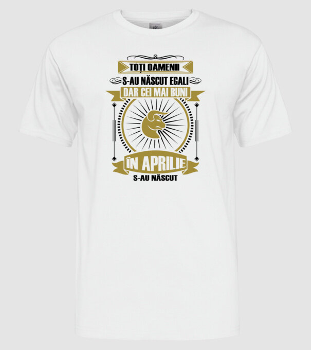 Toți oamenii s-au născut egali, dar cei mai buni s-au născut în aprilie model alb pe tricou