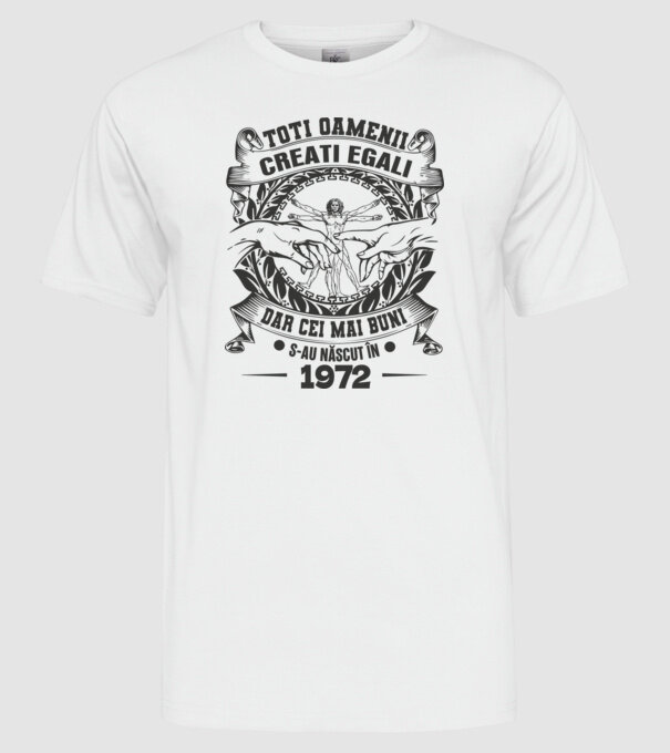 Toți oamenii sunt creați egali, dar cei mai buni s-au născut în 1972 model alb pe tricou