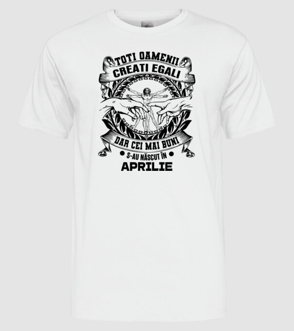 Toți oamenii sunt creați egali, dar cei mai buni s-au născut în aprilie model alb pe tricou