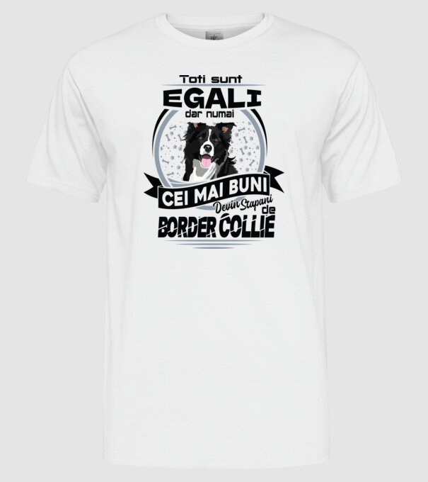 Toți sunt egali, dar numai cei mai buni devin stăpâni de border collie model alb pe tricou