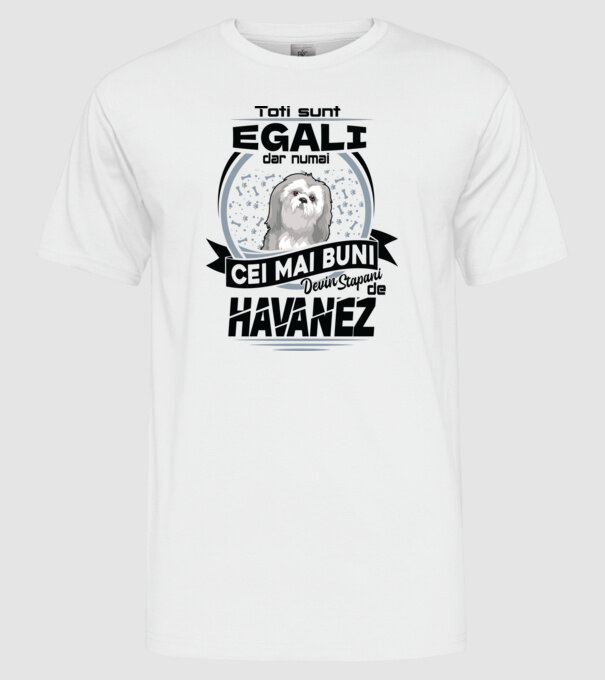 Toți sunt egali, dar numai cei mai buni devin stăpâni de havanez model alb pe tricou