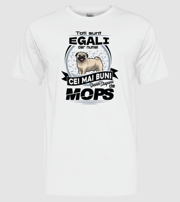 Toți sunt egali, dar numai cei mai buni devin stăpâni de mops 02 model alb pe tricou