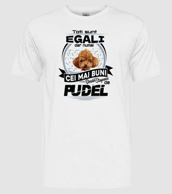 Toți sunt egali, dar numai cei mai buni devin stăpâni de pudel model alb pe tricou