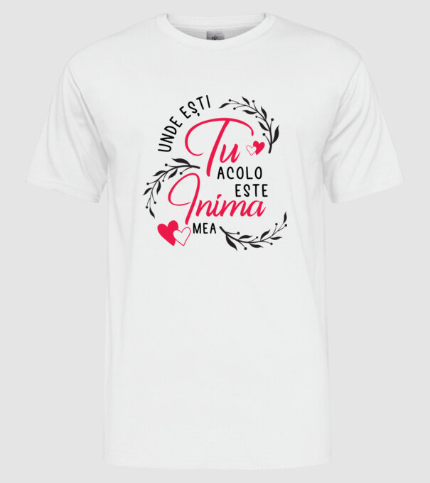 Unde ești tu, acolo este inima mea model alb pe tricou