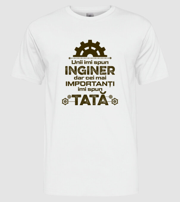 Unii îmi spun inginer, dar cei mai importanți îmi spun tată model alb pe tricou