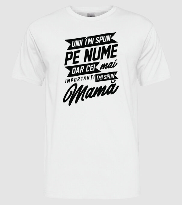 Unii îmi spun pe nume, dar cei mai importanți îmi spun mamă model alb pe tricou