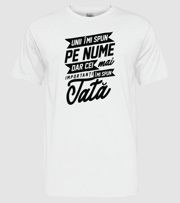 Unii îmi spun pe nume, dar cei mai importanți îmi spun tată model alb pe tricou