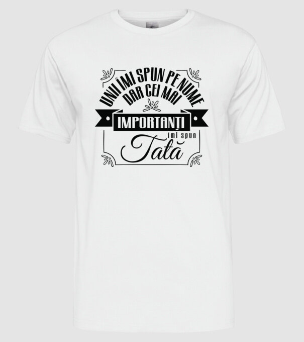 Unii îmi spun pe nume, dar cei mai importanți îmi spun tată model alb pe tricou