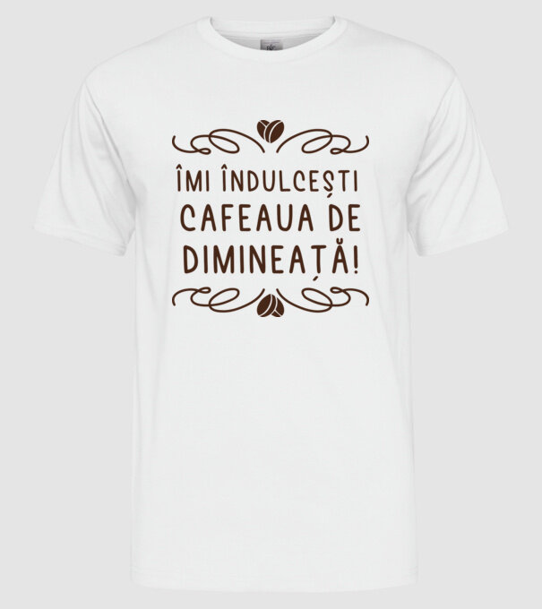 Valentine îmi îndulcești cafeaua de dimineață model alb pe tricou