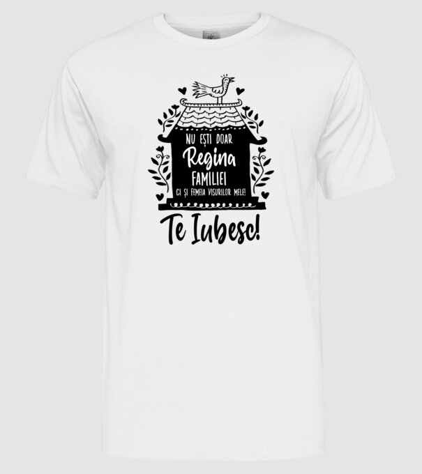 Valentine_nu ești doar regina familiei, ci și femeia visurilor mele  model alb pe tricou