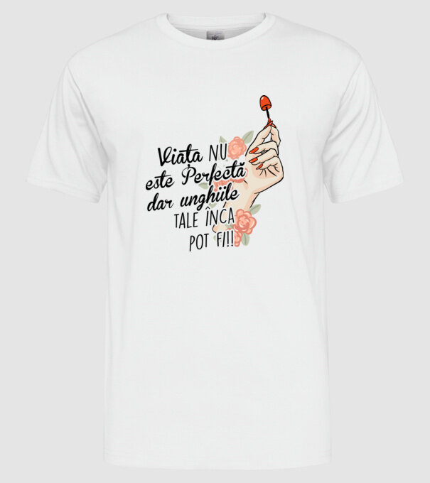 Viața nu este perfectă, dar unghiile tale încă pot fi! model alb pe tricou