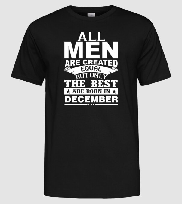 All men are created equal but only the best are born in december model negru pe tricou