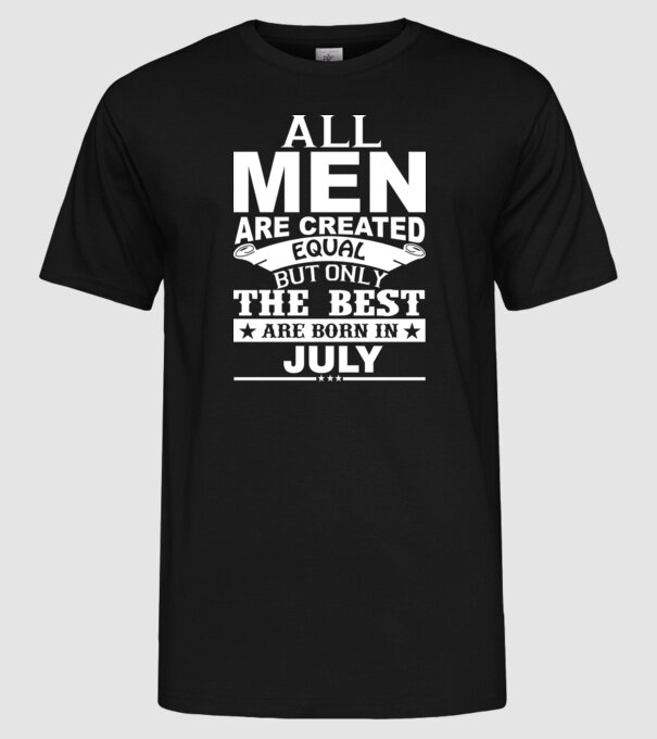 All men are created equal but only the best are born in july model negru pe tricou