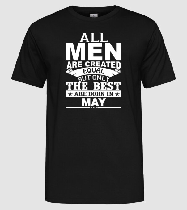 All men are created equal but only the best are born in may model negru pe tricou
