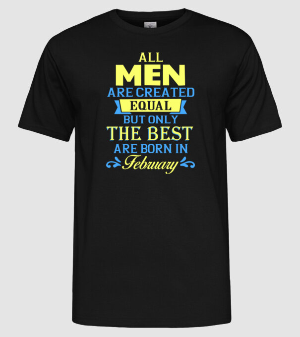 All men created equal but only the beat are born in february model negru pe tricou