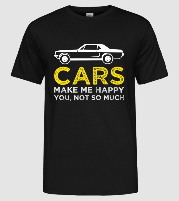 Cars make me happy you, not so much model negru pe tricou