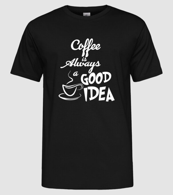 Coffee is always a good idea model negru pe tricou