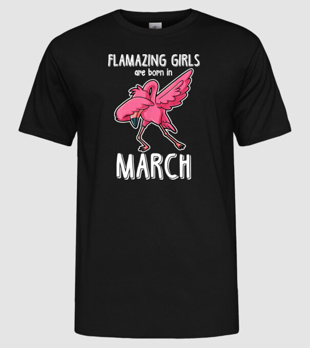 Flamazing girls are born in march model negru pe tricou