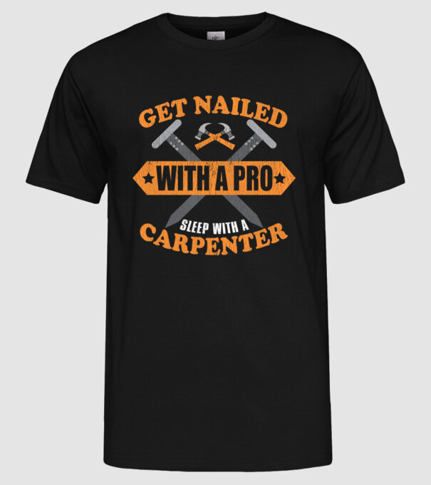 Get nailed with a pro sleep with a carpenter model negru pe tricou