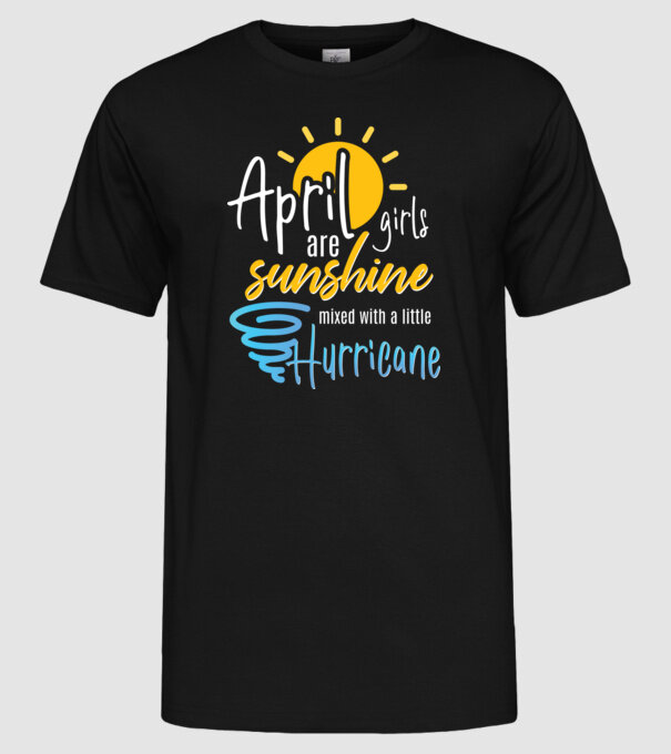 April Girls are Sunshine mixed with a little Hurricane model negru pe tricou